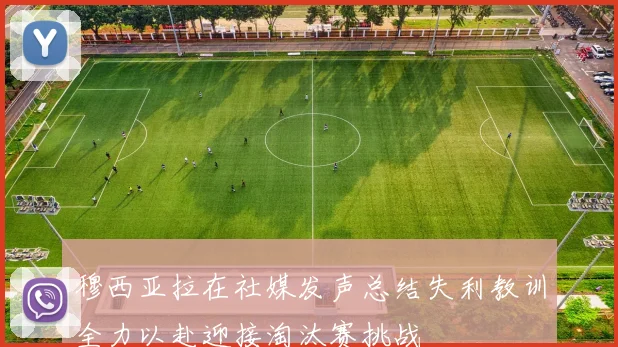 穆西亚拉在社媒发声总结失利教训全力以赴迎接淘汰赛挑战
