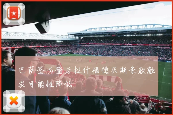 巴萨签戈登后拉什福德买断条款触发可能性降低