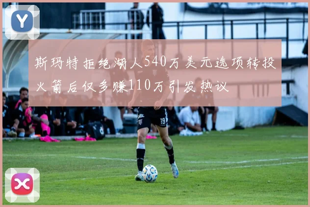 斯玛特拒绝湖人540万美元选项转投火箭后仅多赚110万引发热议