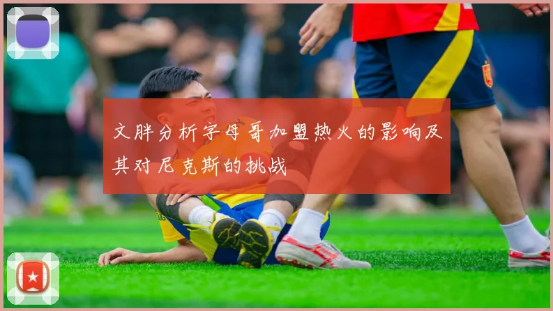 文胖分析字母哥加盟热火的影响及其对尼克斯的挑战