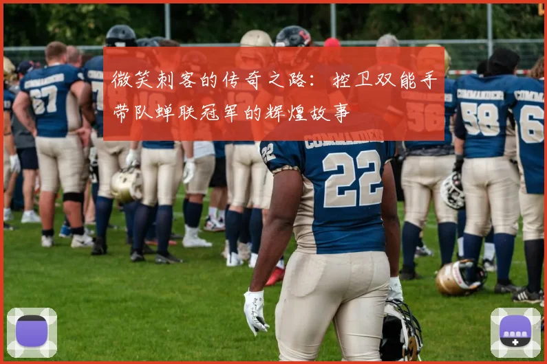 微笑刺客的传奇之路：控卫双能手带队蝉联冠军的辉煌故事